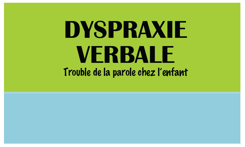 DYSPRAXIE VERBALE Trouble de la parole chez l’enfant